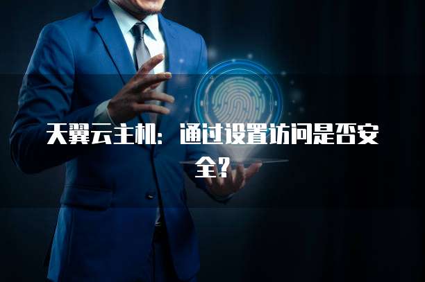 天翼云主机：通过设置访问是否安全？