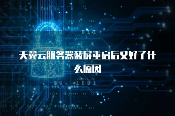 天翼云服务器蓝屏重启后又好了什么原因