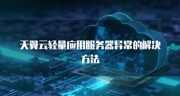天翼云轻量应用服务器异常的解决方法