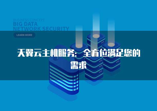 天翼云主机服务：全方位满足您的需求