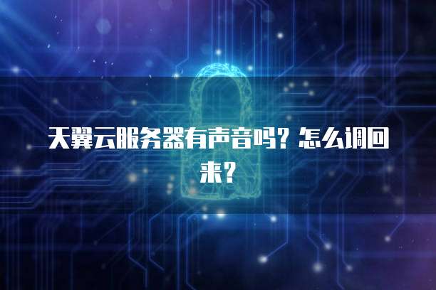 天翼云服务器有声音吗？怎么调回来？