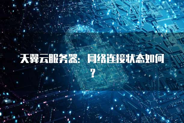 天翼云服务器：网络连接状态如何？