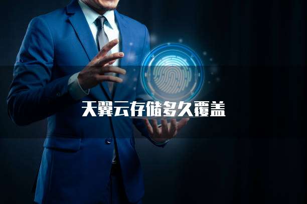 天翼云存储多久覆盖