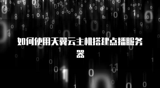 如何使用天翼云主机搭建点播服务器