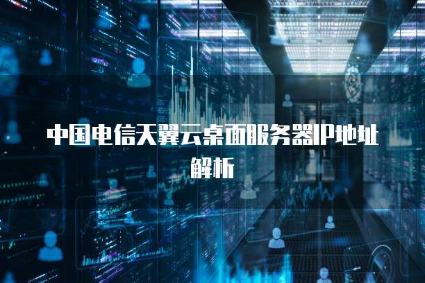 中国电信天翼云桌面服务器IP地址解析