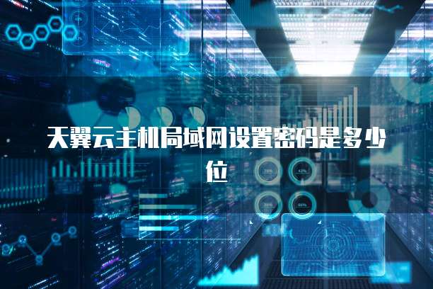 天翼云主机局域网设置密码是多少位