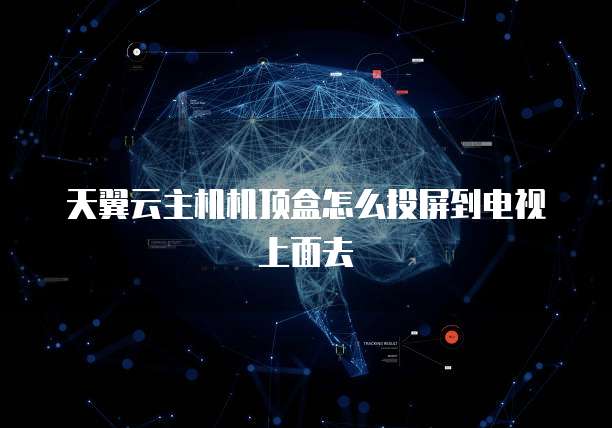 天翼云主机机顶盒怎么投屏到电视上面去