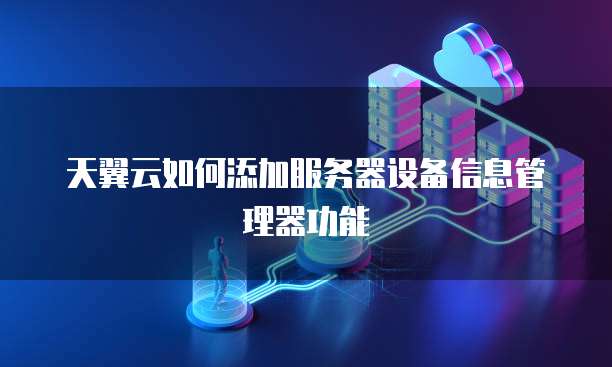 天翼云如何添加服务器设备信息管理器功能