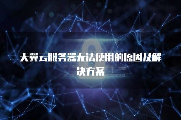 天翼云服务器无法使用的原因及解决方案
