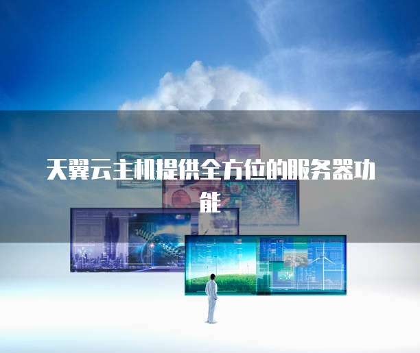 天翼云主机提供全方位的服务器功能