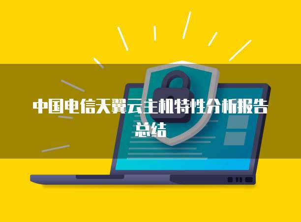 中国电信天翼云主机特性分析报告总结