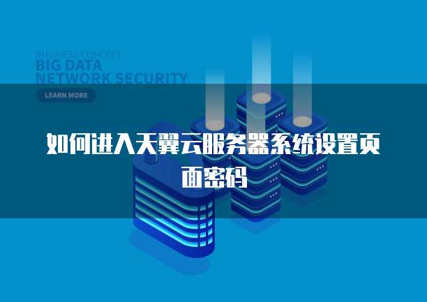 如何进入天翼云服务器系统设置页面密码