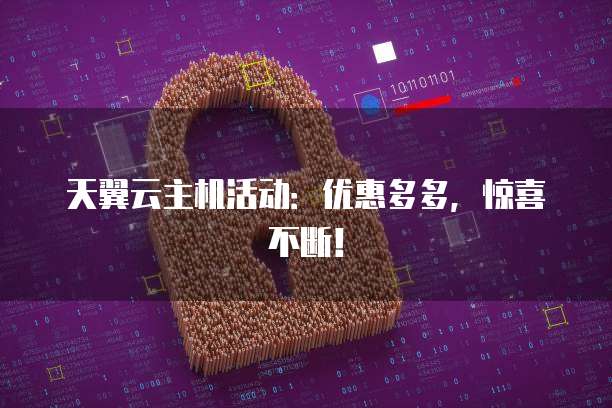 天翼云主机活动：优惠多多，惊喜不断！