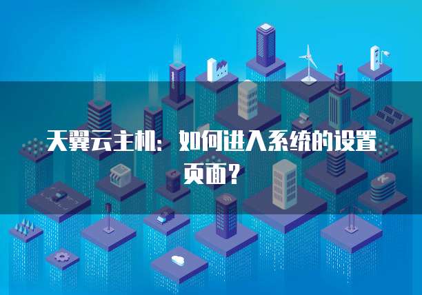 天翼云主机：如何进入系统的设置页面？