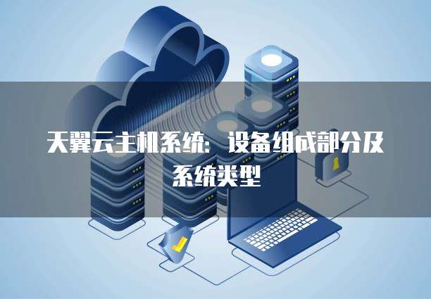天翼云主机系统：设备组成部分及系统类型