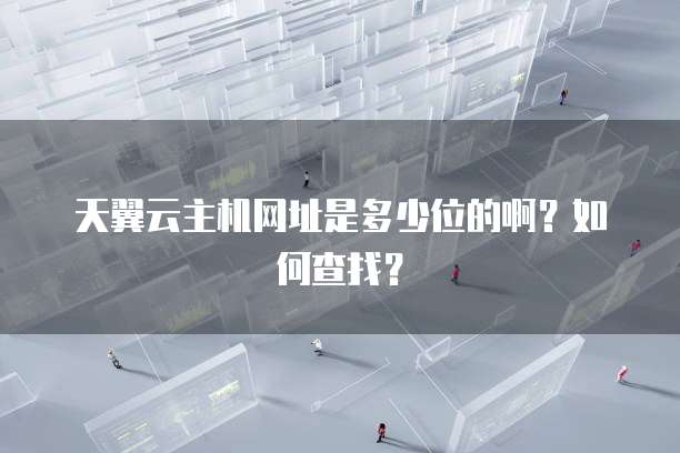 天翼云主机网址是多少位的啊？如何查找？