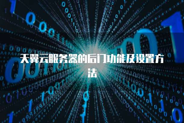 天翼云服务器的后门功能及设置方法