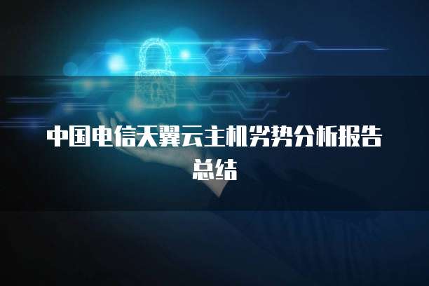 中国电信天翼云主机劣势分析报告总结