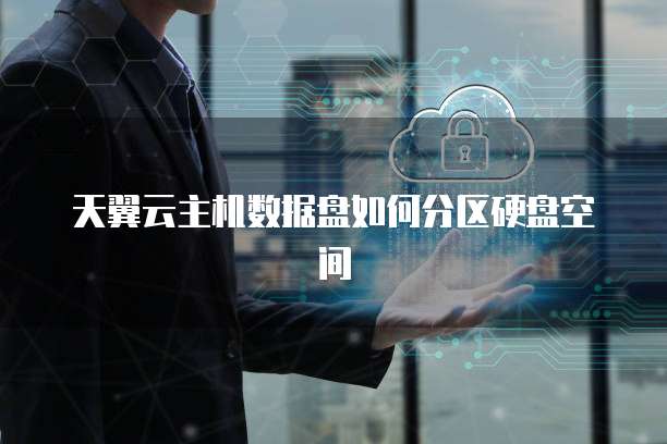 天翼云主机数据盘如何分区硬盘空间