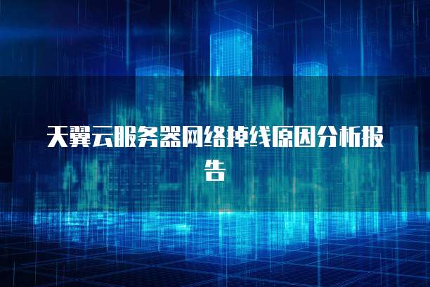 天翼云服务器网络掉线原因分析报告