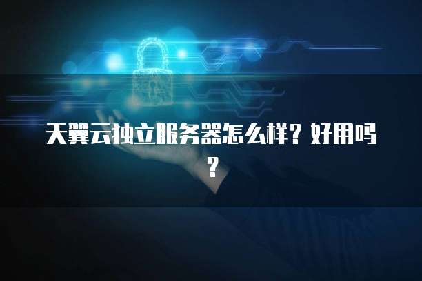 天翼云独立服务器怎么样？好用吗？