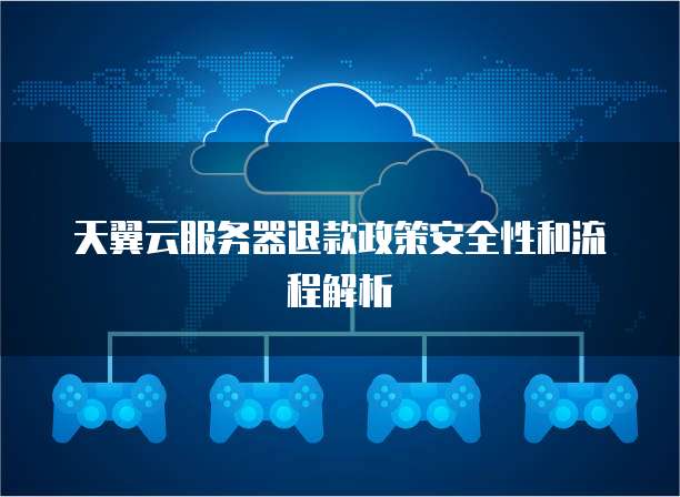 天翼云服务器退款政策安全性和流程解析