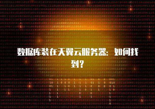 数据库装在天翼云服务器：如何找到？