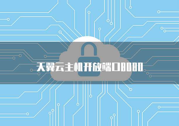 天翼云主机开放端口8080