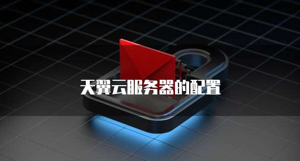 天翼云服务器的配置