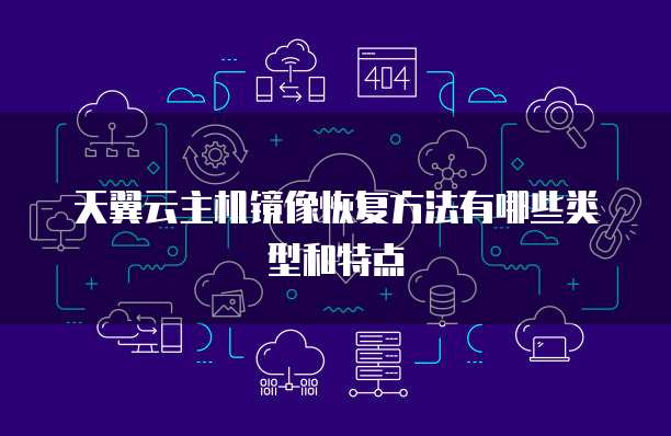 天翼云主机镜像恢复方法有哪些类型和特点