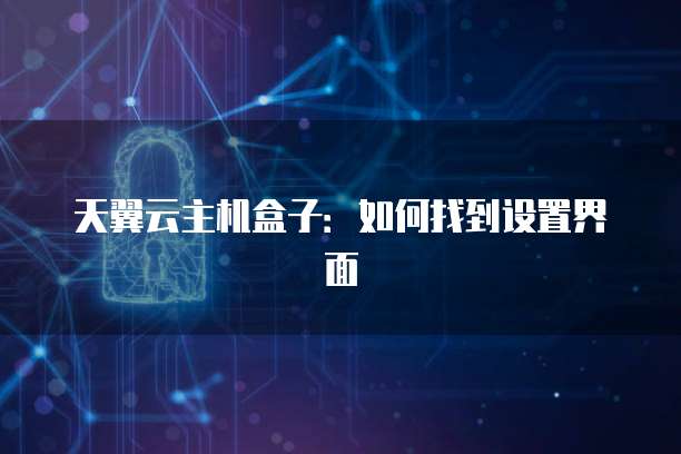 天翼云主机盒子：如何找到设置界面