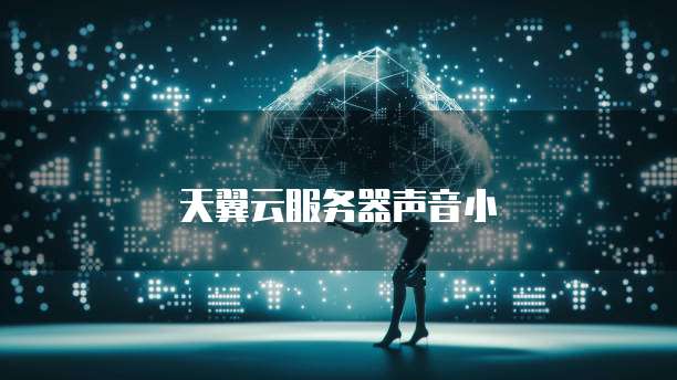 天翼云服务器声音小