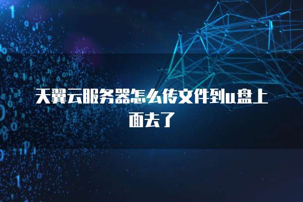 天翼云服务器怎么传文件到u盘上面去了