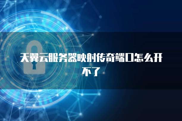 天翼云服务器映射传奇端口怎么开不了