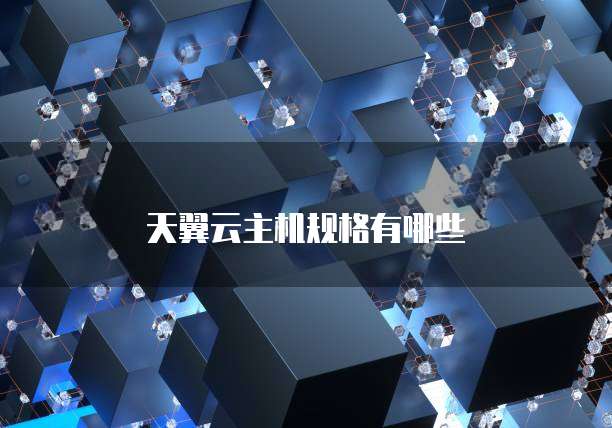 天翼云主机规格有哪些