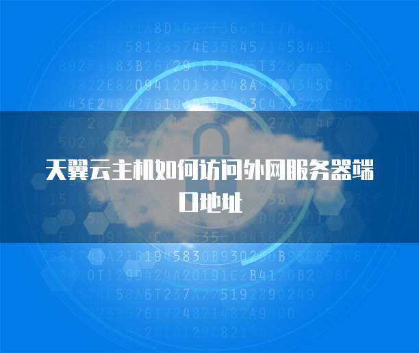 天翼云主机如何访问外网服务器端口地址
