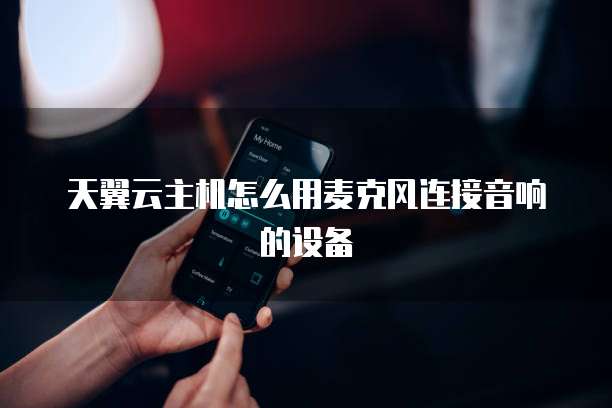 天翼云主机怎么用麦克风连接音响的设备