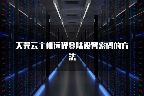天翼云主机远程登陆设置密码的方法