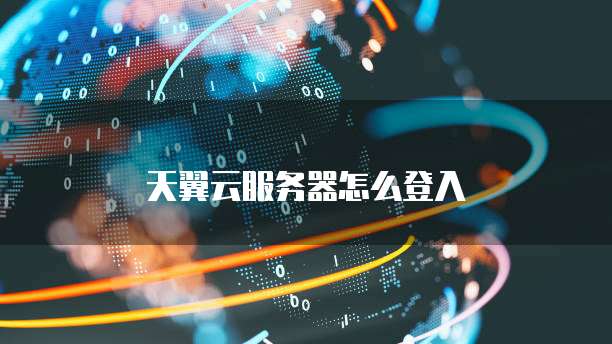 天翼云服务器怎么登入