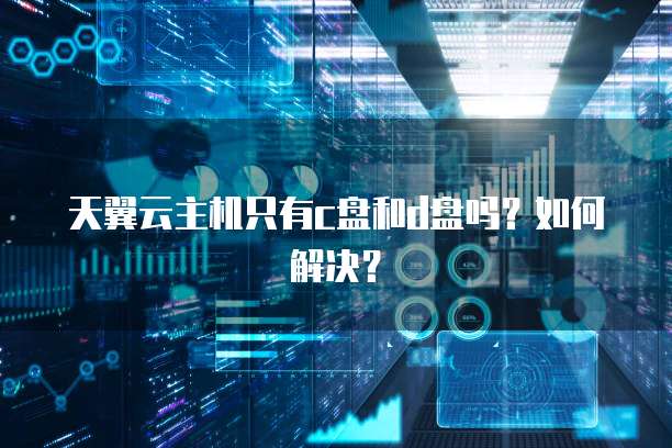 天翼云主机只有c盘和d盘吗？如何解决？