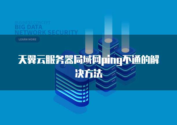 天翼云服务器局域网ping不通的解决方法