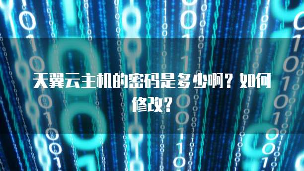 天翼云主机的密码是多少啊？如何修改？