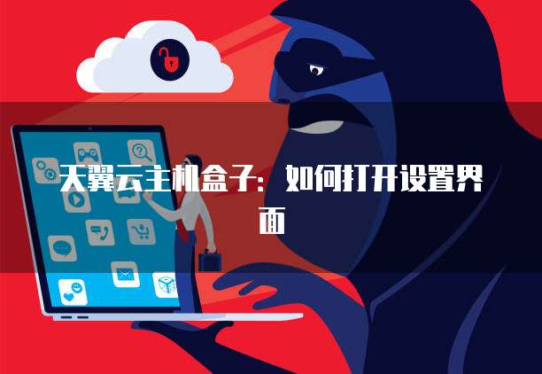 天翼云主机盒子：如何打开设置界面