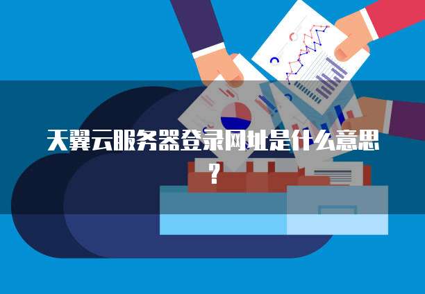天翼云服务器登录网址是什么意思？