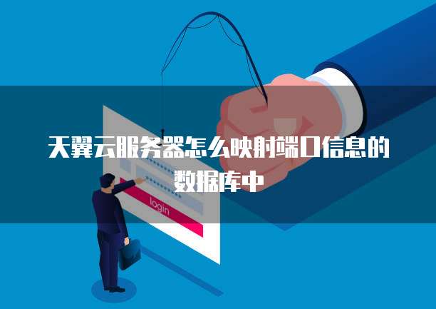 天翼云服务器怎么映射端口信息的数据库中