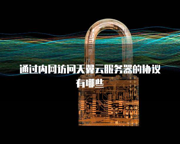 通过内网访问天翼云服务器的协议有哪些