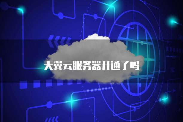 天翼云服务器开通了吗