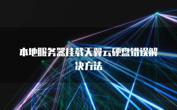 本地服务器挂载天翼云硬盘错误解决方法