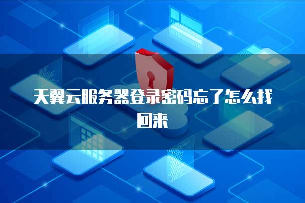天翼云服务器登录密码忘了怎么找回来