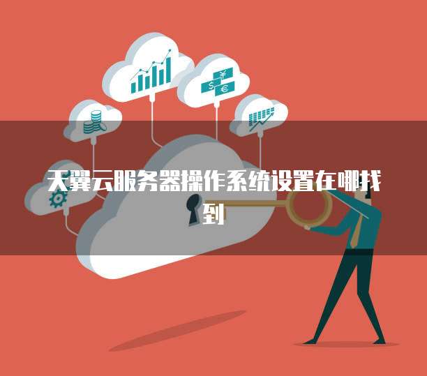 天翼云服务器操作系统设置在哪找到